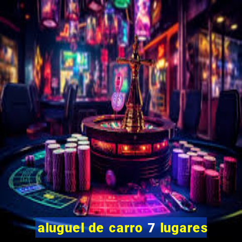 aluguel de carro 7 lugares